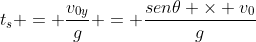 t_{s} = frac{v_{0y}}{g} = frac{sen	heta 	imes v_{0}}{g}