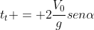 t_{t} = 2frac{V_{0}}{g}senalpha