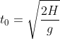 t_0=sqrt{rac{2H}{g}}
