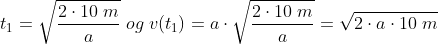 t_1=\sqrt{\frac{2\cdot 10\;m}{a}}\;og\;v(t_1)=a\cdot \sqrt{\frac{2\cdot 10\;m}{a}}= \sqrt{2\cdot a \cdot 10\;m}