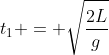 t_1 = sqrt{frac{2L}{g}}