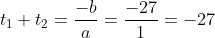t_1+t_2=frac{-b}{a}=frac{-27}{1}=-27