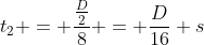 t_2 = frac{frac{D}{2}}{8} = frac{D}{16} s