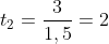 t_2=frac{3}{1,5}=2