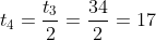 t_4=frac{t_3}{2}=frac{34}{2}=17