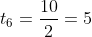 t_6=frac{10}{2}=5