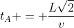 t_A = frac{Lsqrt2}{v}