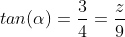 tan(alpha)=frac{3}{4}=frac{z}{9}