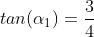 tan(alpha_1)=frac{3}{4}