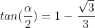 tan(frac{alpha}{2})=1-frac{sqrt{3}}{3}