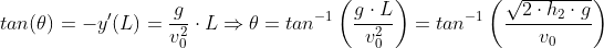 tan(\theta)=-y'(L) = \frac {g}{v_0^2} \cdot L\Rightarrow \theta=tan^{-1}\left ( \frac {g\cdot L}{v_0^2} \right )= tan^{-1} \left ( \frac {\sqrt{2\cdot h_2 \cdot g}}{v_0} \right )