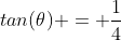 tan(	heta) = frac{1}{4}