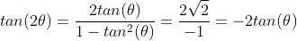tan(2	heta)=frac{2tan(	heta)}{1-tan^2(	heta)}=frac{2sqrt{2}}{-1}=-2tan(	heta)