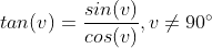 tan(v)=\frac{sin(v)}{cos(v)}, v\neq 90^{\circ}