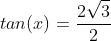 tan(x)=frac{2sqrt{3}}{2}