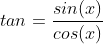 tan=\frac{sin(x)}{cos(x)}