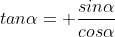 Formel: tan\alpha= \frac{sin\alpha}{cos\alpha}