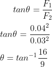 tan\theta =\frac{F_{1}}{F_{2}} \\ \\tan\theta =\frac{0.04^{2}}{0.03^{2}} \\ \\\theta =tan^{-1}\frac{16}{9}