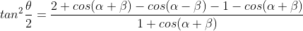 tan^{2}\frac{\theta}{2}=\frac{2+cos(\alpha+\beta )-cos(\alpha -\beta)-1-cos(\alpha +\beta)}{1+cos(\alpha +\beta) }