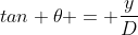 tan 	heta = frac{y}{D}