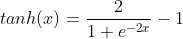tanh(x)=\frac{2}{1+e^{-2x}}-1