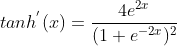tanh^{'}(x)=\frac{4e^{2x}}{(1+e^{-2x})^{2}}
