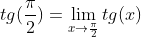 tg(\frac{\pi}{2}) = \lim_{x\rightarrow\frac{\pi}{2}} tg(x)