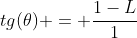 tg(	heta) = frac{1-L}{1}