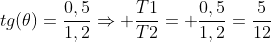 tg(	heta)=frac{0,5}{1,2}Rightarrow frac{T1}{T2}= frac{0,5}{1,2}=frac{5}{12}