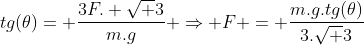 tg(	heta)= frac{3F. sqrt 3}{m.g} Rightarrow F = frac{m.g.tg(	heta)}{3.sqrt 3}
