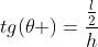 tg(	heta )=frac{frac{l}{2}}{h}