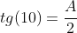 tg(10)=frac{A}{2}