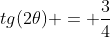 tg(2	heta) = frac{3}{4}