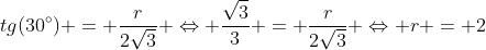 tg(30^{circ}) = frac{r}{2sqrt{3}} Leftrightarrow frac{sqrt{3}}{3} = frac{r}{2sqrt{3}} Leftrightarrow r = 2