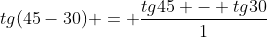 tg(45-30) = frac{tg45 - tg30}{1+ tg45.tg30}
