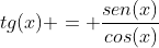 tg(x) = frac{sen(x)}{cos(x)}