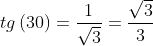 tg\left ( 30 \right )=\frac{1}{\sqrt{3}}=\frac{\sqrt{3}}{3}