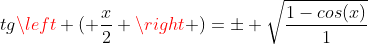 tg\left ( \frac{x}{2} \right )=\pm \sqrt{\frac{1-cos(x)}{1+cos(x)}}