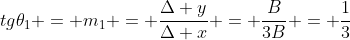 tg	heta_{1} = m_{1} = frac{Delta y}{Delta x} = frac{B}{3B} = frac{1}{3}