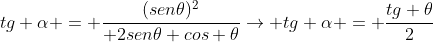 tg alpha = frac{(sen	heta)^2}{ 2sen	heta cos 	heta}
ightarrow tg alpha = frac{tg 	heta}{2}