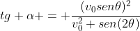 tg alpha = frac{(v_0sen	heta)^2}{v_0^2 sen(2	heta)}