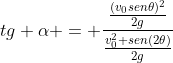 tg alpha = frac{frac{(v_0sen	heta)^2}{2g}}{frac{v_0^2 sen(2	heta)}{2g}}