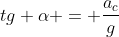 tg alpha = frac{a_{c}}{g}