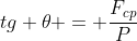 tg 	heta = frac{F_{cp}}{P}