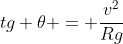 tg 	heta = frac{v^{2}}{Rg}