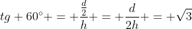 tg 60^{circ} = frac{frac{d}{2}}{h} = frac{d}{2h} = sqrt{3}