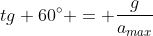 tg 60^{circ} = frac{g}{a_{max}}