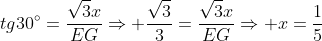 tg30^{circ}=frac{sqrt{3}x}{EG}Rightarrow frac{sqrt{3}}{3}=frac{sqrt{3}x}{EG}Rightarrow x=frac{1}{5}