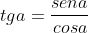 tga=frac{sena}{cosa}