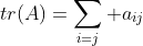 tr(A)=sum_{i=j} a_{ij}